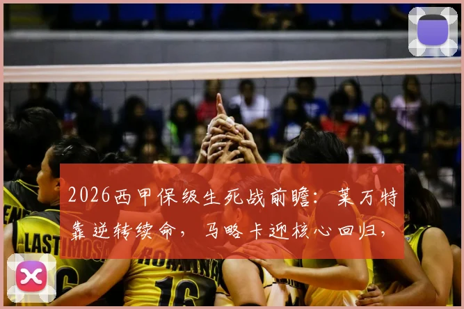 2026西甲保级生死战前瞻：莱万特靠逆转续命，马略卡迎核心回归，主场能否狙击？