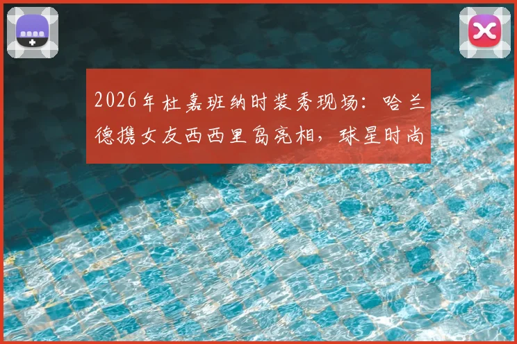2026年杜嘉班纳时装秀现场：哈兰德携女友西西里岛亮相，球星时尚造型与行程全解析