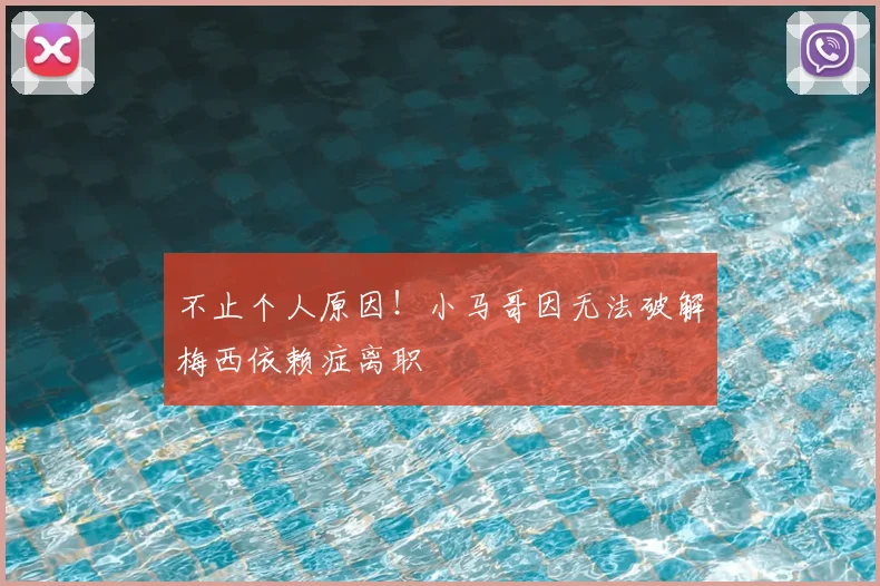 不止个人原因！小马哥因无法破解梅西依赖症离职